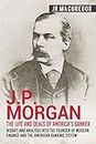 J.P. Morgan - The Life and Deals of America’s Banker: Insight and Analysis into the Founder of Modern Finance and the American Banking System (Business ... and Memoirs – Titans of Industry Book 2)