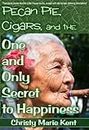 Pecan Pie, Cigars, and the One and Only Secret to Happiness