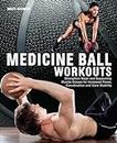 Medicine Ball Workouts: Strengthen Major and Supporting Muscle Groups for Increased Power, Coordination and Core Stability