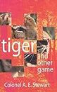 Tiger and Other Game: The Practical Experiences Of A Soldier Shikari In India