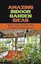 Amazing Indoor Garden Ideas: Turn Your Home Into A Plant-Filled Haven: Garden Inside House