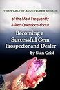 Becoming a Successful Gem Prospector and Dealer: Most FAQ's & My Responses (The Wealthy Adventurer Guide Series of FAQ's & My Responses - 12 volumes)