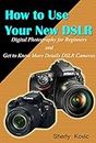How to Use Your New DSLR: Digital Photography for Beginners and Get to Know More Details DSLR Cameras
