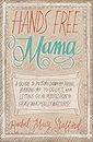 Hands Free Mama: A Guide to Putting Down the Phone, Burning the To-Do List, and Letting Go of Perfection to Grasp What Really Matters!