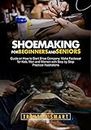 SHOEMAKING FOR BEGINNERS AND SENIORS: Guide on How to Start Shoe Company, Make Footwear for Kids, Men and women with Step By Step Practical Illustrations (English Edition)
