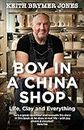 Boy in a China Shop: Perfect for fans of THE GREAT POTTERY THROW DOWN and OUR WELSH CHAPEL DREAM