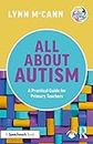 All About Autism: A Practical Guide for Primary Teachers (All About SEND)
