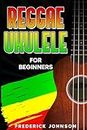 Reggae Ukulele For Beginners: (Course and Songbook)