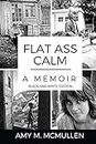 Flat Ass Calm: A Memoir - Black and White Edition