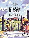 Lonely Planet Epic Bike Rides of Europe: explore the continent's most thrilling cycling routes