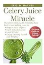 Celery Juice Miracle: The Definitive Guide Detailing How Best to Use Celery Juice to Repair Vital Organs, Curb Inflammation, Lose Weight, and Enjoy ... Vitality (Juicing for Healthiness, Band 1)