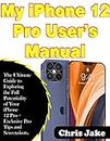 My iPhone 12 Pro User’s Manual: The Ultimate Guide to Exploring the Full Potentiality of Your iPhone 12 Pro + Exclusive Pro Tips and Screenshots (English Edition)