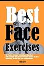 Best Face Exercises: 40 Effective Exercises To Slim Down Your Face, Reduce Double Chin, Remove Wrinkles Around The Eyes, Smile Lines, De-Puff Eyes, And Lift Cheekbones.