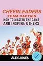 Cheerleaders Team Captain: How to Master the Game and Inspire Others: 22 (Sports)