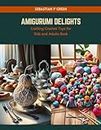 Amigurumi Delights: Crafting Crochet Toys for Kids and Adults Book