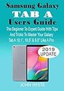 SAMSUNG GALAXY TAB A USERS GUIDE: The Beginner to Expert Guide with Tips And Tricks to Master Your Galaxy Tab A 10.1” 10.5” & 8.0” Like A Pro