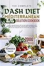 The Complete Dash Diet Mediterranean Solution Cookbook: Your Diet With Easy & Flavorful Low-Sodium, Wholesome Recipes to Lower Your Blood Pressure, Maximize Healthy-Heart and Minimize Kitchen