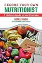 BECOME YOUR OWN NUTRITIONIST : A mini encyclopedia on food and nutrition