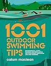 1001 Outdoor Swimming Tips: Environmental, safety, training and gear advice for cold-water, open-water and wild swimmers: 5 (1001 Tips)