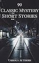 99 Classic Mystery Short Stories Vol.1 :: Works by Arthur Conan Doyle, E. Phillips Oppenheim, Fred M. White, Rudyard Kipling, Wilkie Collins, H.G. Wells...and ... many more ! (99 Readym Anthologies Book 3)