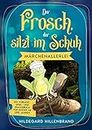 Der Frosch, der sitzt im Schuh: Märchenallerlei Ein Vorlese-, Spiel- und Praxisbuch für Kinder ab drei Jahren (German Edition)