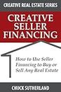 Creative Seller Financing: How to Use Seller Financing to Buy or Sell Any Real Estate