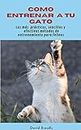 COMO ENTRENAR A TU GATO: Los más prácticos, sencillos y efectivos métodos de entrenamiento para felinos (Spanish Edition)