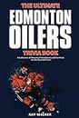 The Ultimate Edmonton Oilers Trivia Book: A Collection of Amazing Trivia Quizzes and Fun Facts for Die-Hard Oilers Fans!
