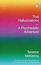True Hallucinations: Being an Account of the Author's Extraordinary Adventures in the Devil's Paradise