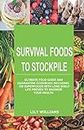 Survival Foods To Stockpile: Ultimate Food Guide And Quarantine Cookbook Including 100 SuperFoods With Long Shelf Life Proven To Maximize Your Health