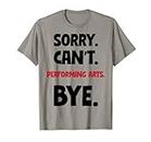 Sorry Can't Performing arts Bye Camiseta