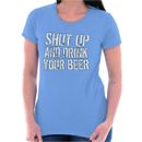 Shut Up And Drink Your Beer Drunk Alcohol Womens Short Sleeve Ladies T Shirt