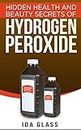 Hidden Health And Beauty Secrets Of Hydrogen Peroxide: Discover The Useful Ways You Can Maximize This Household Staple.