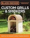 Custom Grills & Smokers (Black & Decker): Build Your Own Backyard Cooking & Tailgating Equipment
