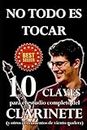 No todo es tocar: 10 Claves para el estudio completo del clarinete (y otros instrumentos de viento madera) (Spanish Edition)