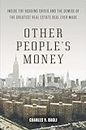 Other People's Money: Inside the Housing Crisis and the Demise of the Greatest Real Estate Deal Ever M ade
