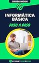 Aprende Informática Básica Paso a Paso: Curso Completo de Informática de Usuario - Guía de 0 a 100 (Cursos de Informática) (Spanish Edition)