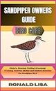 SANDPIPER OWNERS GUIDE: bird care: History, Housing, Feeding, Grooming, Training, Need For Shelter And Medical Attention For Sandpiper Bird