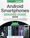 Android Smartphones Seniors Guide: The Ultimate Step-by-Step Manual for the Non-Tech-Savvy to Master Your Brand New Smartphone in 3 Hours or Less