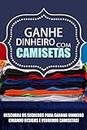 Ganhe Dinheiro com Camisetas! (Portuguese Edition)