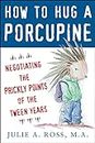 How to Hug a Porcupine: Negotiating the Prickly Points of the Tween Years (FAMILY & RELATIONSHIPS)