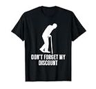 Don't Forget My Discount - Funny Old People T-Shirt Gag Gift T-Shirt