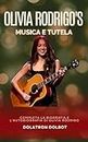 Quella di Olivia Rodrigo musica e tutela: Completa la biografia e l'autobiografia di Olivia Rodrigo (Italian Edition)
