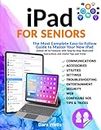 iPad for Seniors: The Most Complete Easy-to-Follow Guide to Master Your New iPad. Unlock All Its Features with Step-by-Step Illustrated Instructions and Useful Tips and Tricks