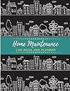 Home Maintenance Log Book and Planner: Home Repair Log, Month by Month Home Maintenance, Home Appliances, Project Planner, Home Repair and Renovation ... The Ultimate Home Maintenance Log Book
