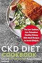 CKD Diet Cookbook: The Low Sodium, Low Potassium Healthy Kidney Diet Meal Recipes to Avoid Dialysis