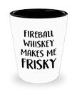 Funny Fireball 1.5oz Shot Glass Fireball Whiskey Makes me Frisky Unique Gift for Men and Women