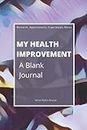 My Health Improvement: A Blank Journal: Blank Journal or Notebook with 100 Ruled Pages for Keeping Research, Appointments, Experiences, and Notes from ... Perfect Gift for Anyone Managing Their Health