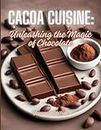 Cacao Cuisine: Unleashing the Magic of Chocolate: Guilt-Free Chocolate Goodies For a Wellness Focused Lifestyle (The Special Diet Cookbook)