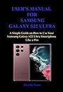 USER’S MANUAL FOR SAMSUNG GALAXY S22 ULTRA: Simple Guide on How to Use Your Samsung Galaxy S22 Ultra Smartphone Like a Pro (English Edition)